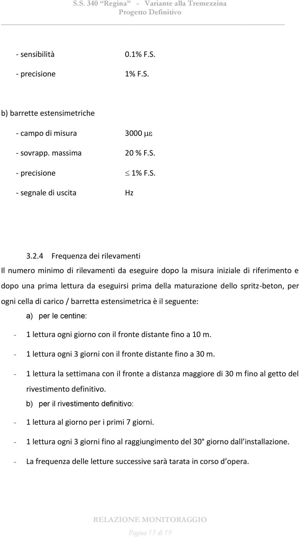 4 Frequenza dei rilevamenti Il numero minimo di rilevamenti da eseguire dopo la misura iniziale di riferimento e dopo una prima lettura da eseguirsi prima della maturazione dello spritz-beton, per