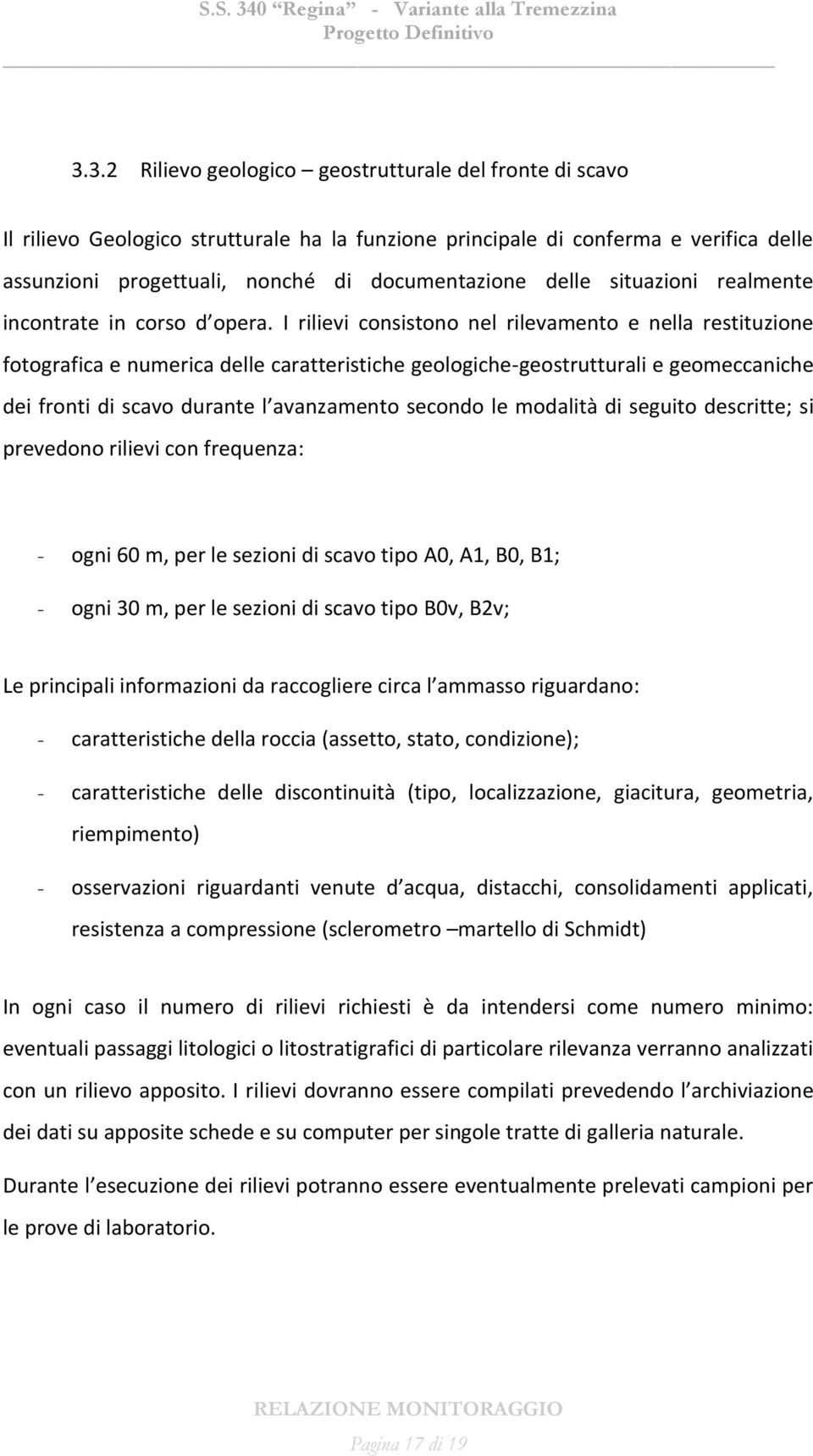 I rilievi consistono nel rilevamento e nella restituzione fotografica e numerica delle caratteristiche geologiche-geostrutturali e geomeccaniche dei fronti di scavo durante l avanzamento secondo le