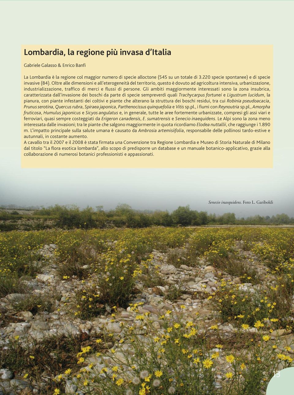 Oltre alle dimensioni e all eterogeneità del territorio, questo è dovuto ad agricoltura intensiva, urbanizzazione, industrializzazione, traffico di merci e flussi di persone.