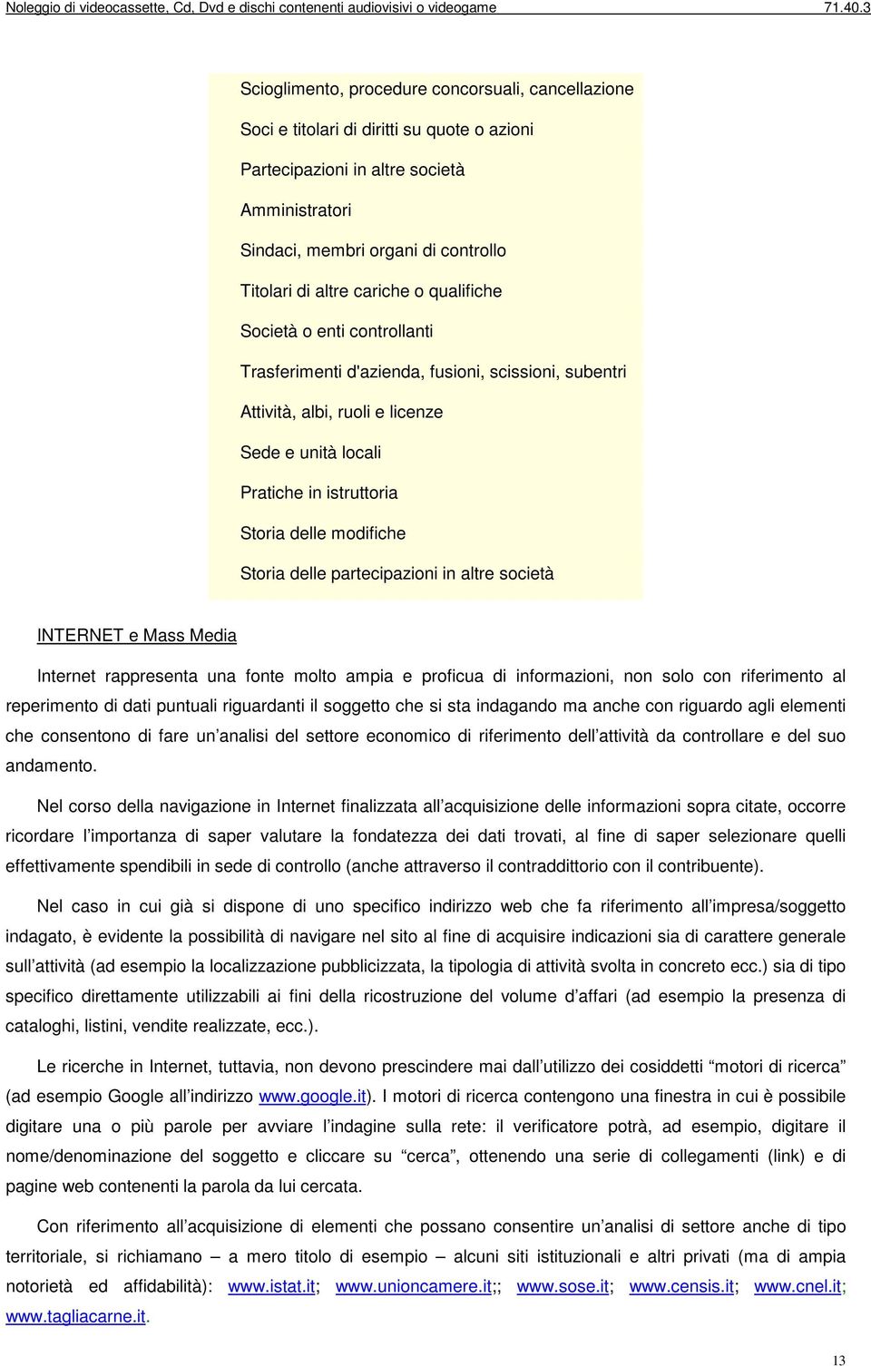 modifiche Storia delle partecipazioni in altre società INTERNET e Mass Media Internet rappresenta una fonte molto ampia e proficua di informazioni, non solo con riferimento al reperimento di dati