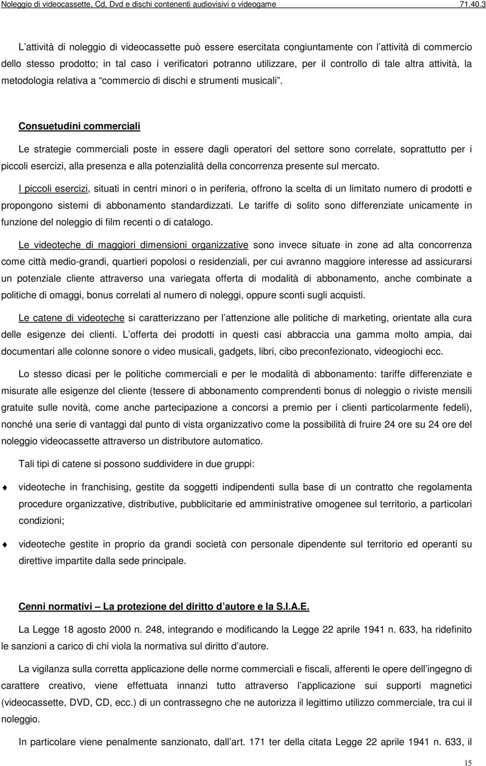 Consuetudini commerciali Le strategie commerciali poste in essere dagli operatori del settore sono correlate, soprattutto per i piccoli esercizi, alla presenza e alla potenzialità della concorrenza