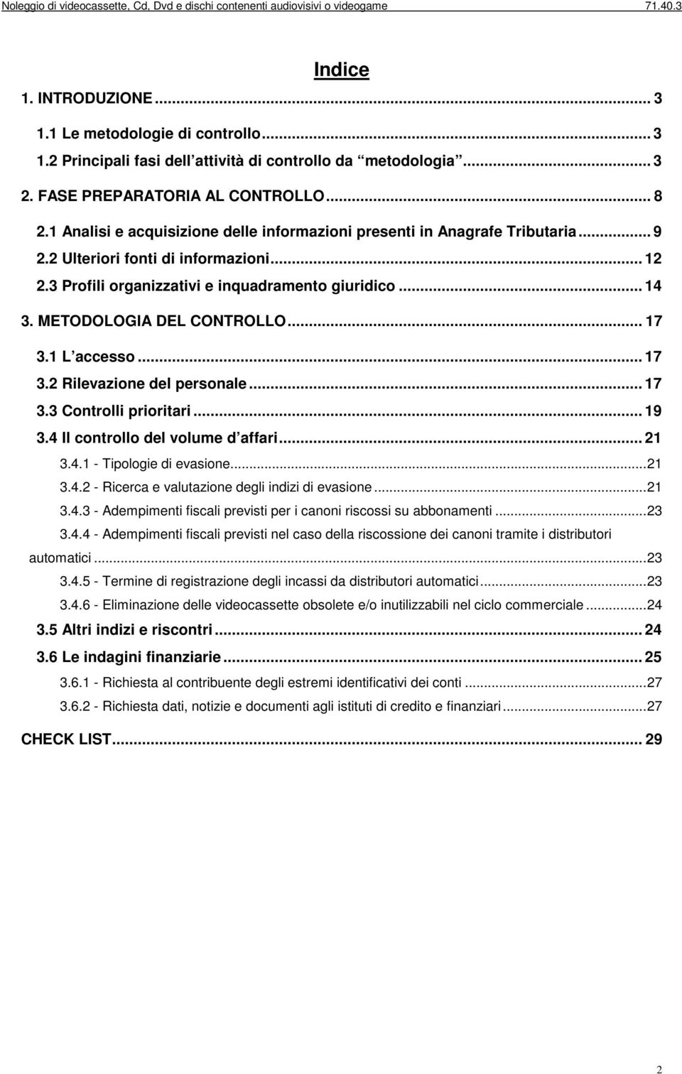 METODOLOGIA DEL CONTROLLO... 17 3.1 L accesso... 17 3.2 Rilevazione del personale... 17 3.3 Controlli prioritari... 19 3.4 Il controllo del volume d affari... 21 3.4.1 - Tipologie di evasione... 21 3.4.2 - Ricerca e valutazione degli indizi di evasione.