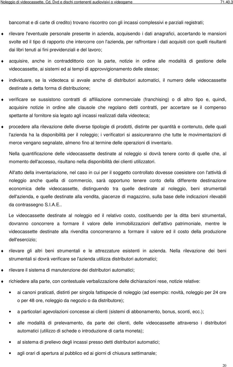 contraddittorio con la parte, notizie in ordine alle modalità di gestione delle videocassette, ai sistemi ed ai tempi di approvvigionamento delle stesse; individuare, se la videoteca si avvale anche