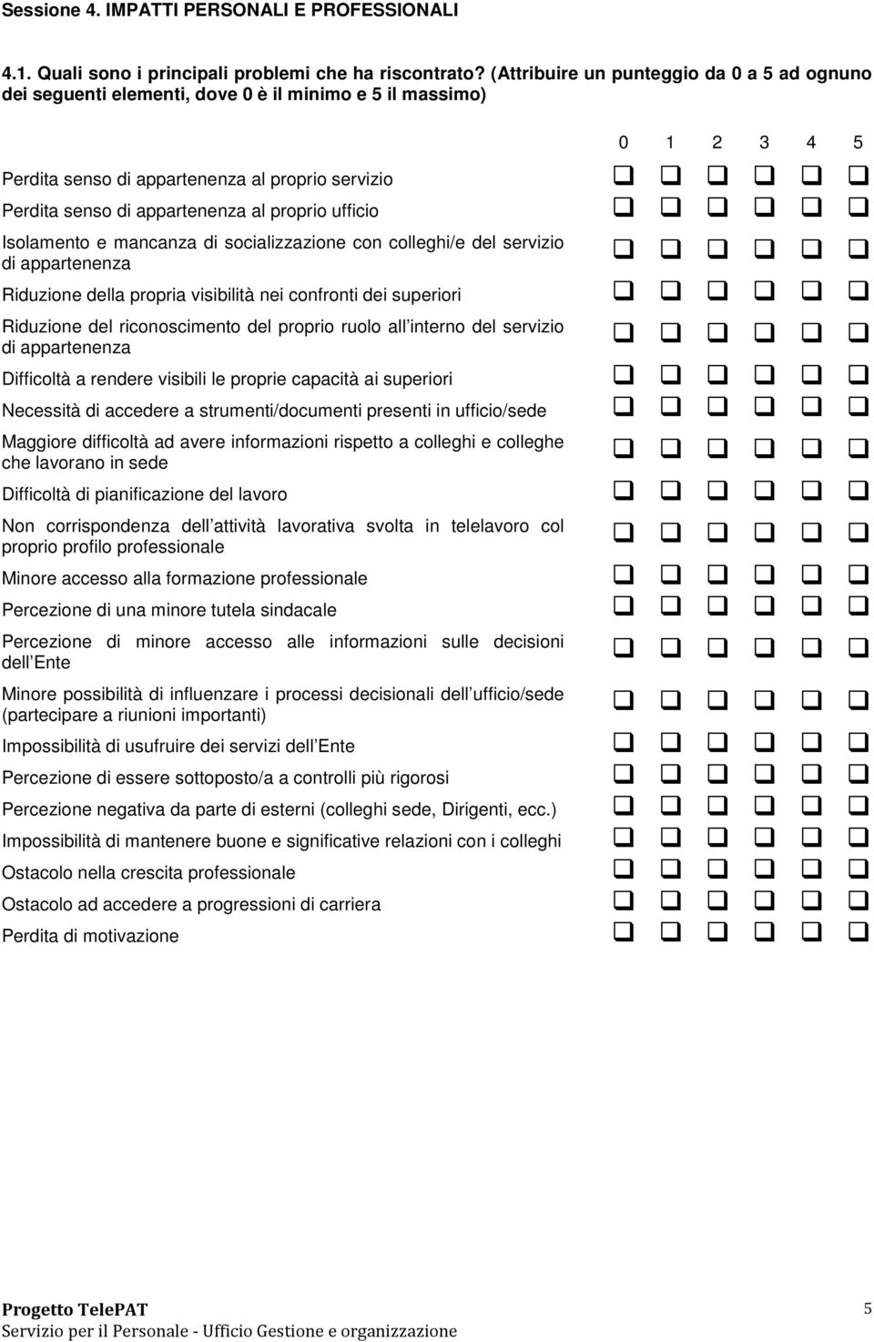 proprio ufficio Isolamento e mancanza di socializzazione con colleghi/e del servizio di appartenenza Riduzione della propria visibilità nei confronti dei superiori Riduzione del riconoscimento del