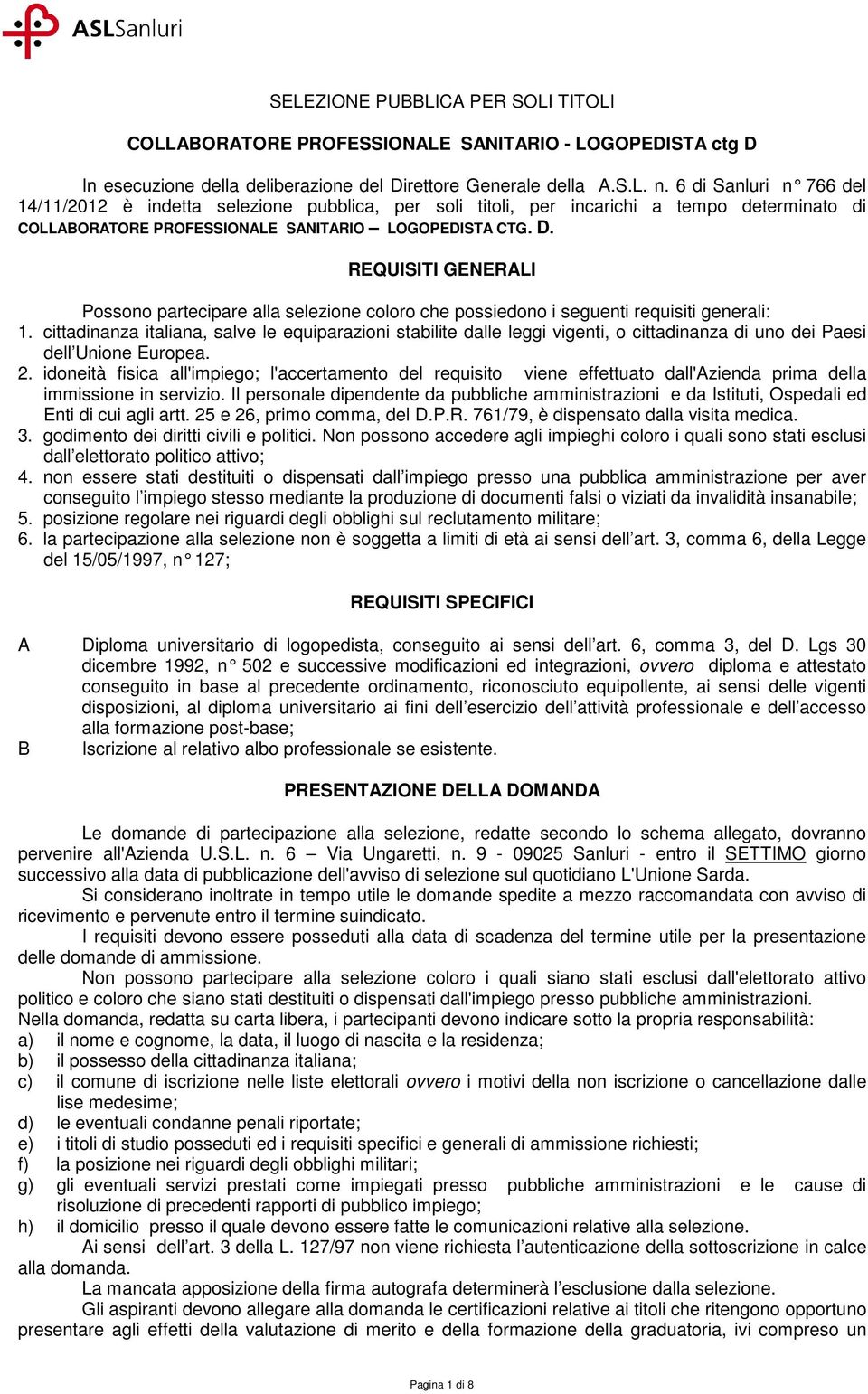 REQUISITI GENERALI Possono partecipare alla selezione coloro che possiedono i seguenti requisiti generali: 1.