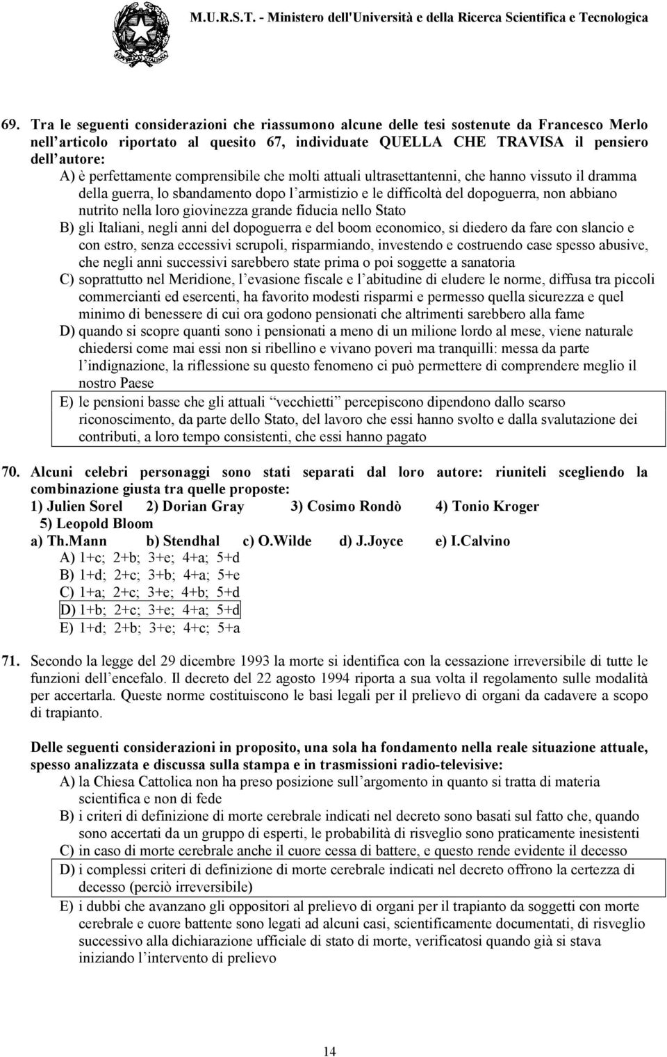 loro giovinezza grande fiducia nello Stato B) gli Italiani, negli anni del dopoguerra e del boom economico, si diedero da fare con slancio e con estro, senza eccessivi scrupoli, risparmiando,