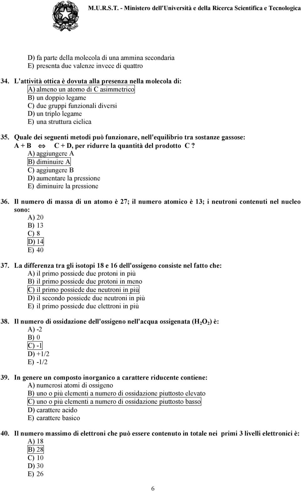 Quale dei seguenti metodi può funzionare, nell'equilibrio tra sostanze gassose: A + B C + D, per ridurre la quantità del prodotto C?