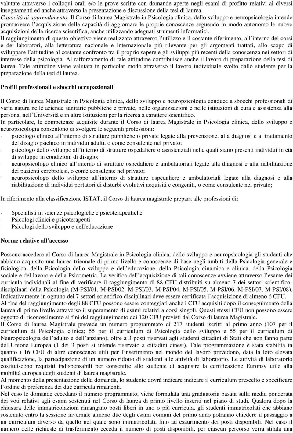 Il Corso di laurea Magistrale in clinica, e neuro intende promuovere l acquisizione della capacità di aggiornare le proprie conoscenze seguendo in modo autonomo le nuove acquisizioni della ricerca