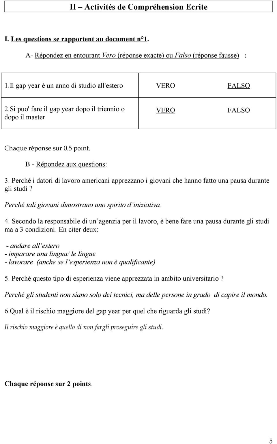 Perché i datori di lavoro americani apprezzano i giovani che hanno fatto una pausa durante gli studi? Perché tali giovani dimostrano uno spirito d iniziativa. 4.