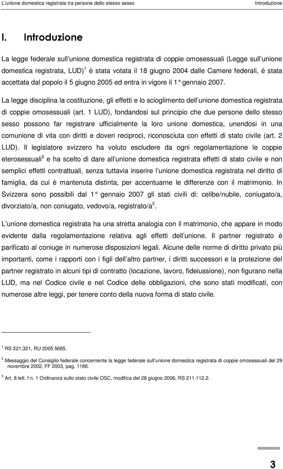 La legge disciplina la costituzione, gli effetti e lo scioglimento dell unione domestica registrata di coppie omosessuali (art.