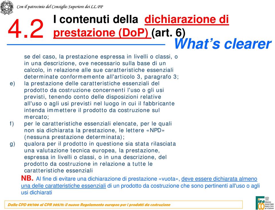 determinate conformemente all'articolo 3, paragrafo 3; e) la prestazione delle caratteristiche essenziali del prodotto da costruzione concernenti l'uso o gli usi previsti, tenendo conto delle