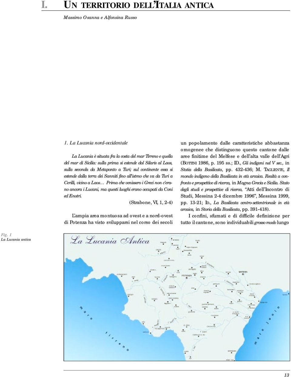 continente essa si estende dalla terra dei Sanniti fino all istmo che va da Turi a Cerilli, vicino a Laos Prima che venissero i Greci non c erano ancora i Lucani, ma questi luoghi erano occupati da