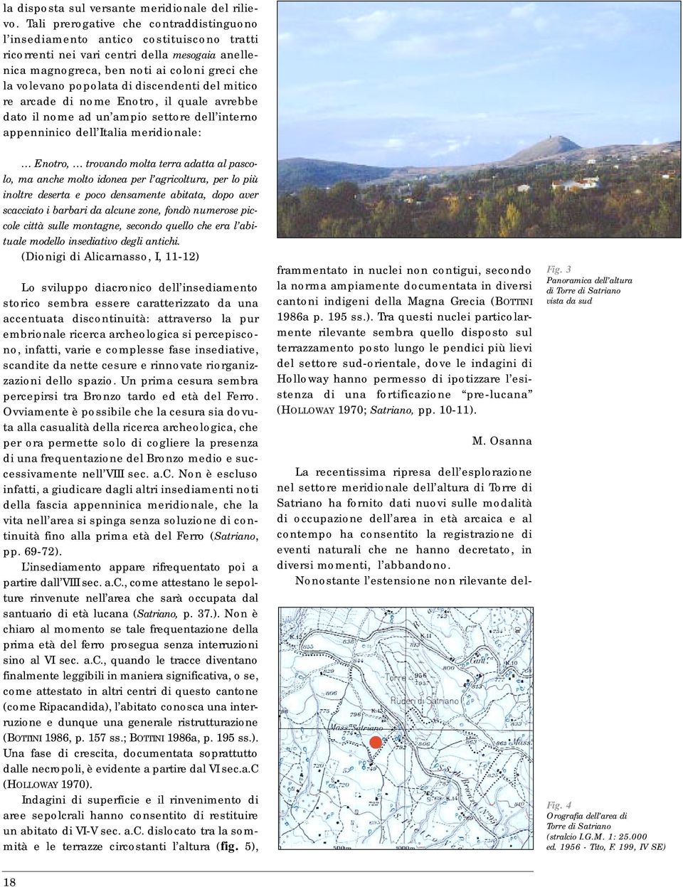 di discendenti del mitico re arcade di nome Enotro, il quale avrebbe dato il nome ad un ampio settore dell interno appenninico dell Italia meridionale: Enotro, trovando molta terra adatta al pascolo,