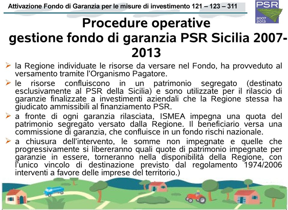 stessa ha giudicato ammissibili al finanziamento PSR. a fronte di ogni garanzia rilasciata, ISMEA impegna una quota del patrimonio segregato versato dalla Regione.