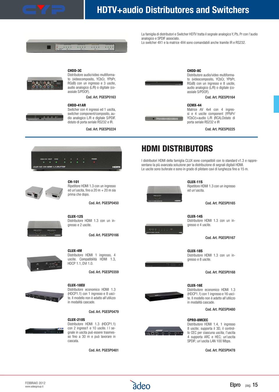 CHDD-3C Distributore audio/video multiformato (videocomposito, YCbCr, YPbPr, RGsB) con un ingresso e 3 uscite, audio analogico (L/R) o digitale (coassiale S/PDOF). Cod. Art.