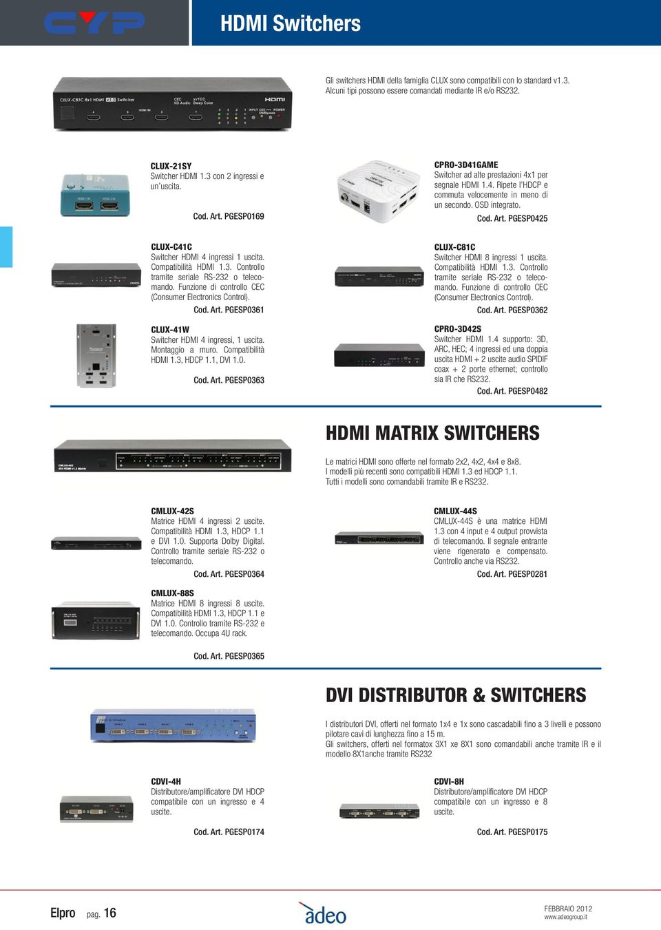 Compatibilità HDMI 1.3. Controllo tramite seriale RS-232 o telecomando. Funzione di controllo CEC (Consumer Electronics Control). Cod. Art. PGESP0361 CLUX-41W Switcher HDMI 4 ingressi, 1 uscita.