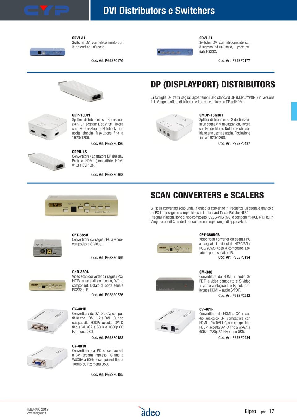 PGESP0177 DP (DISPLAYPORT) DISTRIBUTORS La famiglia DP tratta segnali appartenenti allo standard DP (DISPLAYPORT) in versione 1.1. Vengono offerti distributori ed un convertitore da DP ad HDMI.