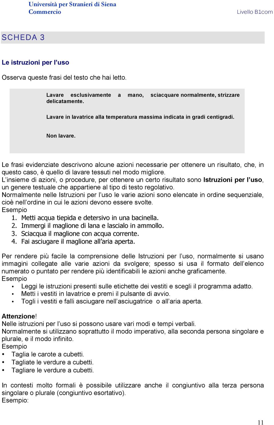 Le frasi evidenziate descrivono alcune azioni necessarie per ottenere un risultato, che, in questo caso, è quello di lavare tessuti nel modo migliore.