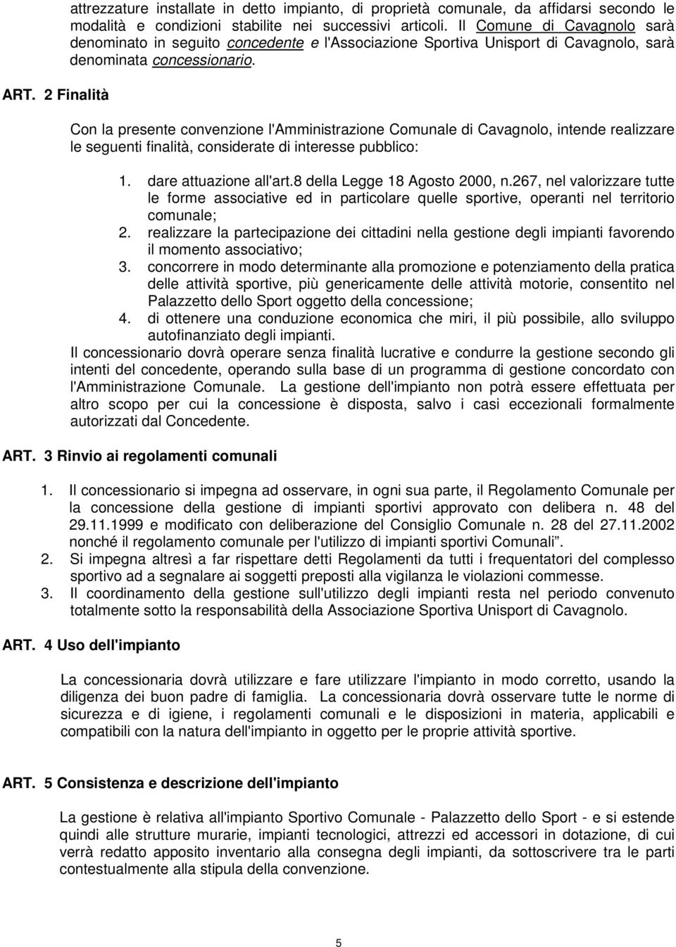 Con la presente convenzione l'amministrazione Comunale di Cavagnolo, intende realizzare le seguenti finalità, considerate di interesse pubblico: 1. dare attuazione all'art.