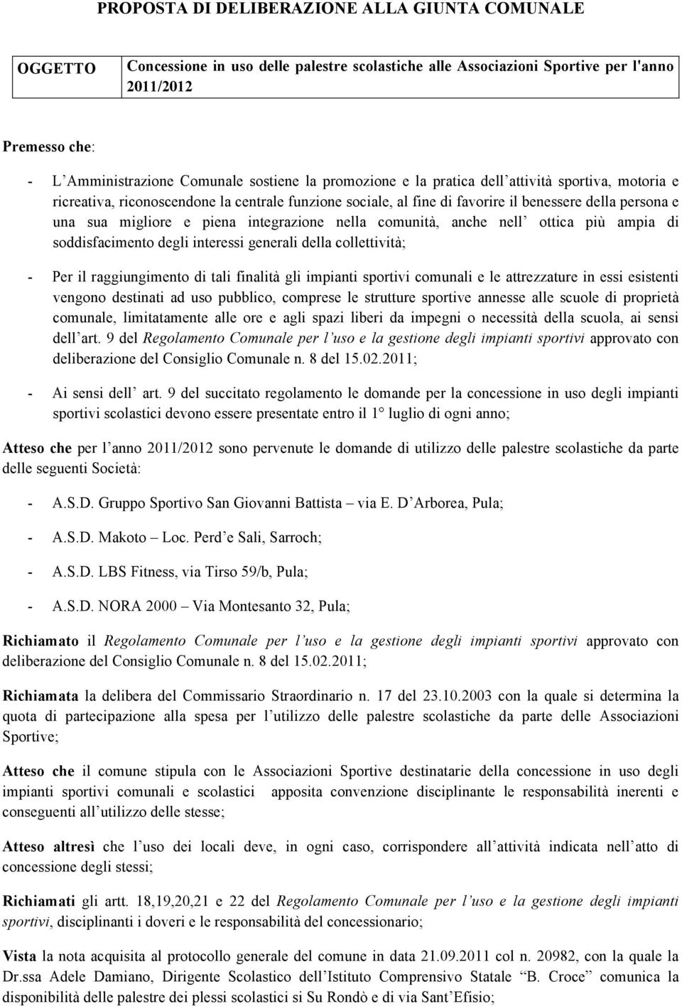 piena integrazione nella comunità, anche nell ottica più ampia di soddisfacimento degli interessi generali della collettività; - Per il raggiungimento di tali finalità gli impianti sportivi comunali