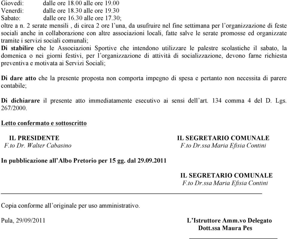 organizzate tramite i servizi sociali comunali; Di stabilire che le Associazioni Sportive che intendono utilizzare le palestre scolastiche il sabato, la domenica o nei giorni festivi, per l