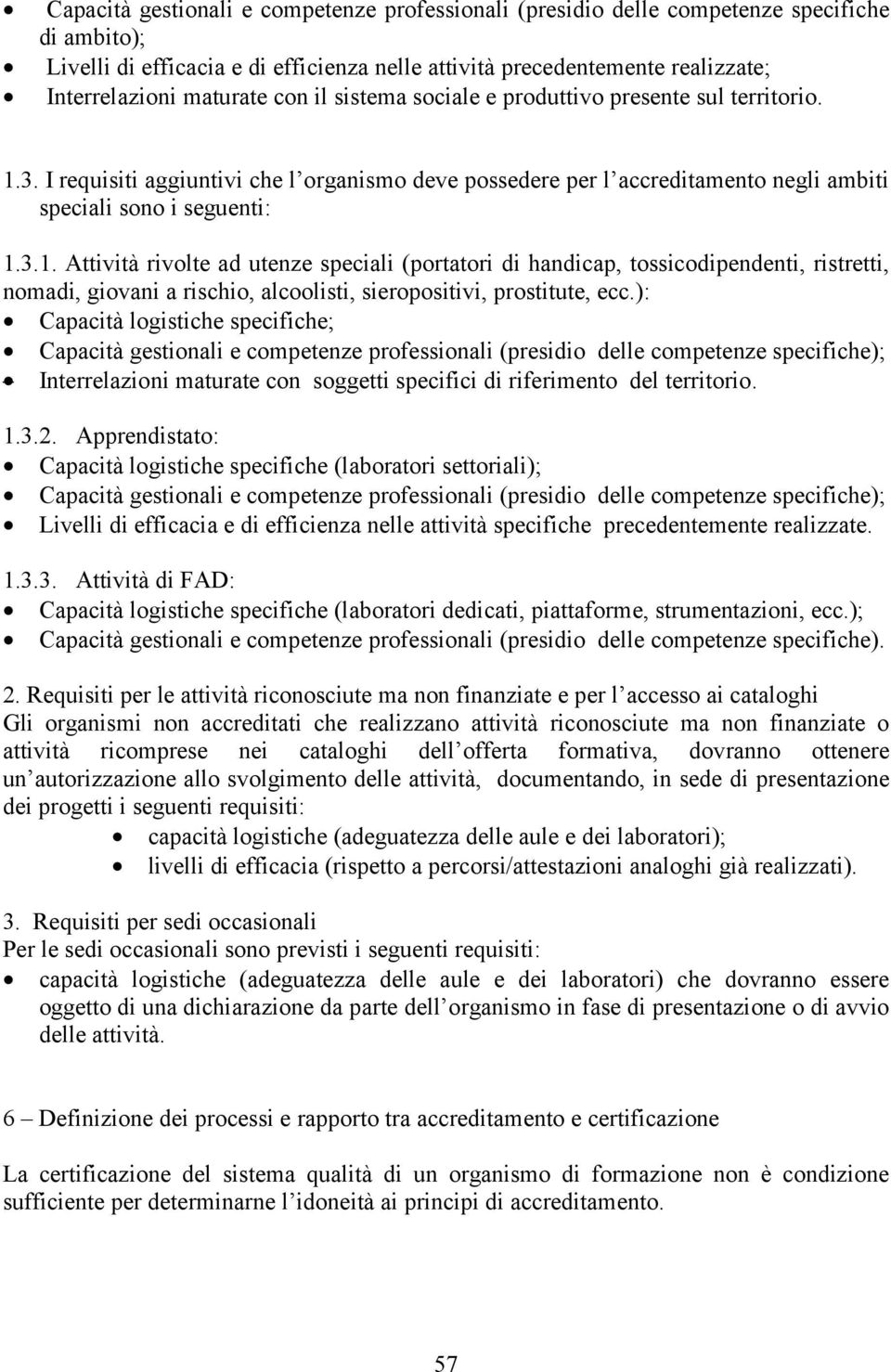 3. I requisiti aggiuntivi che l organismo deve possedere per l accreditamento negli ambiti speciali sono i seguenti: 1.