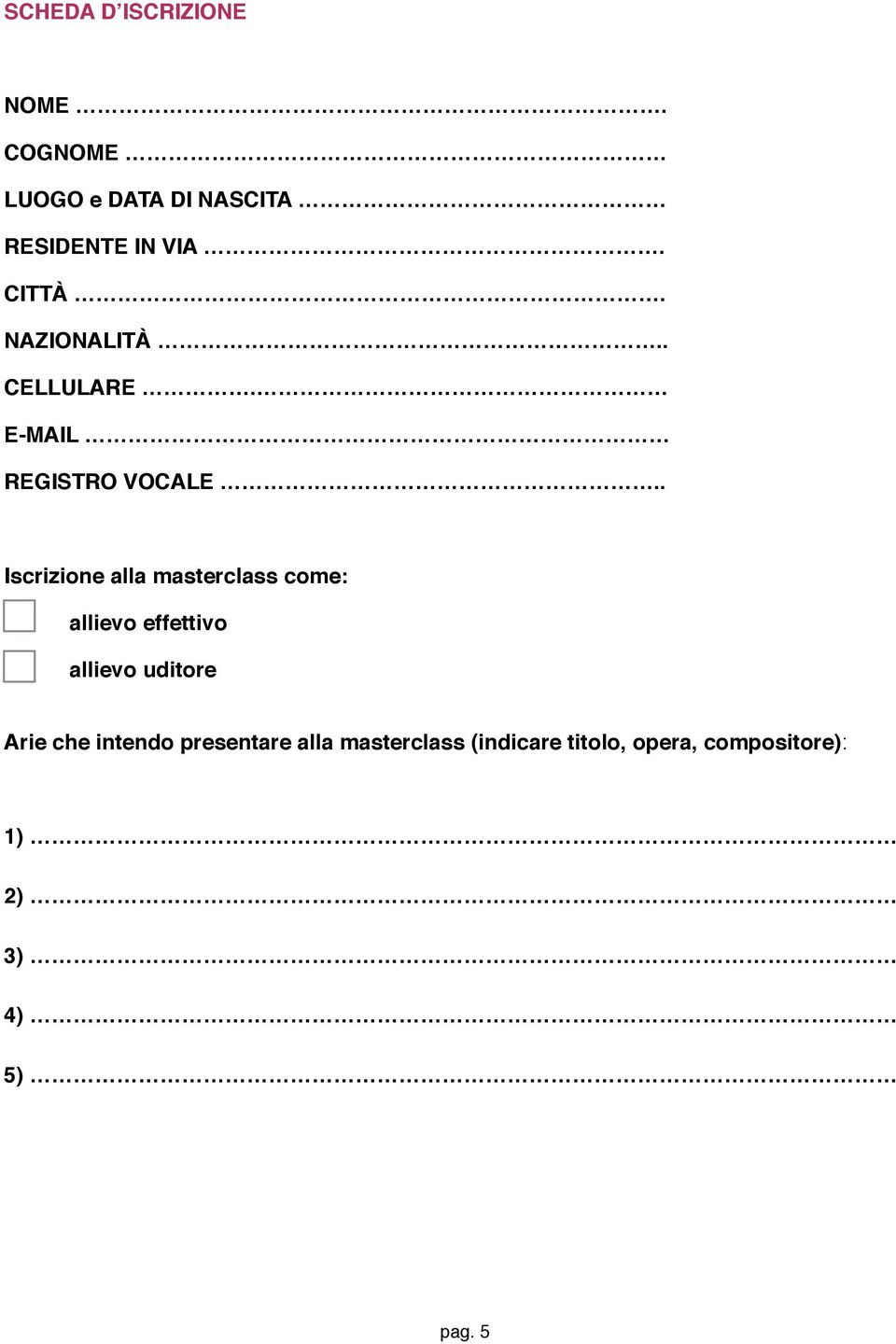 . Iscrizione alla masterclass come: allievo effettivo allievo uditore Arie