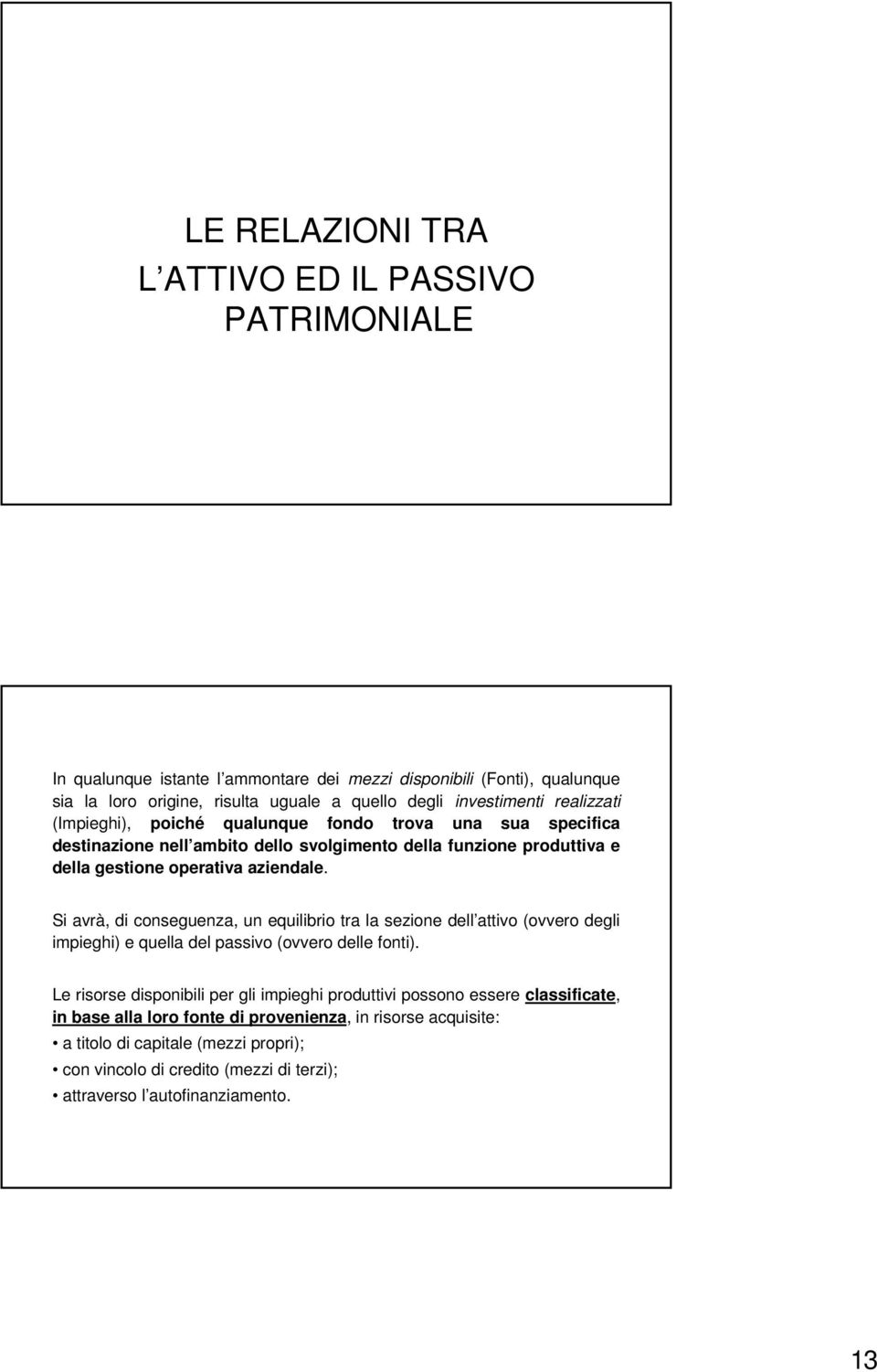 Si avrà, di conseguenza, un equilibrio tra la sezione dell attivo (ovvero degli impieghi) e quella del passivo (ovvero delle fonti).