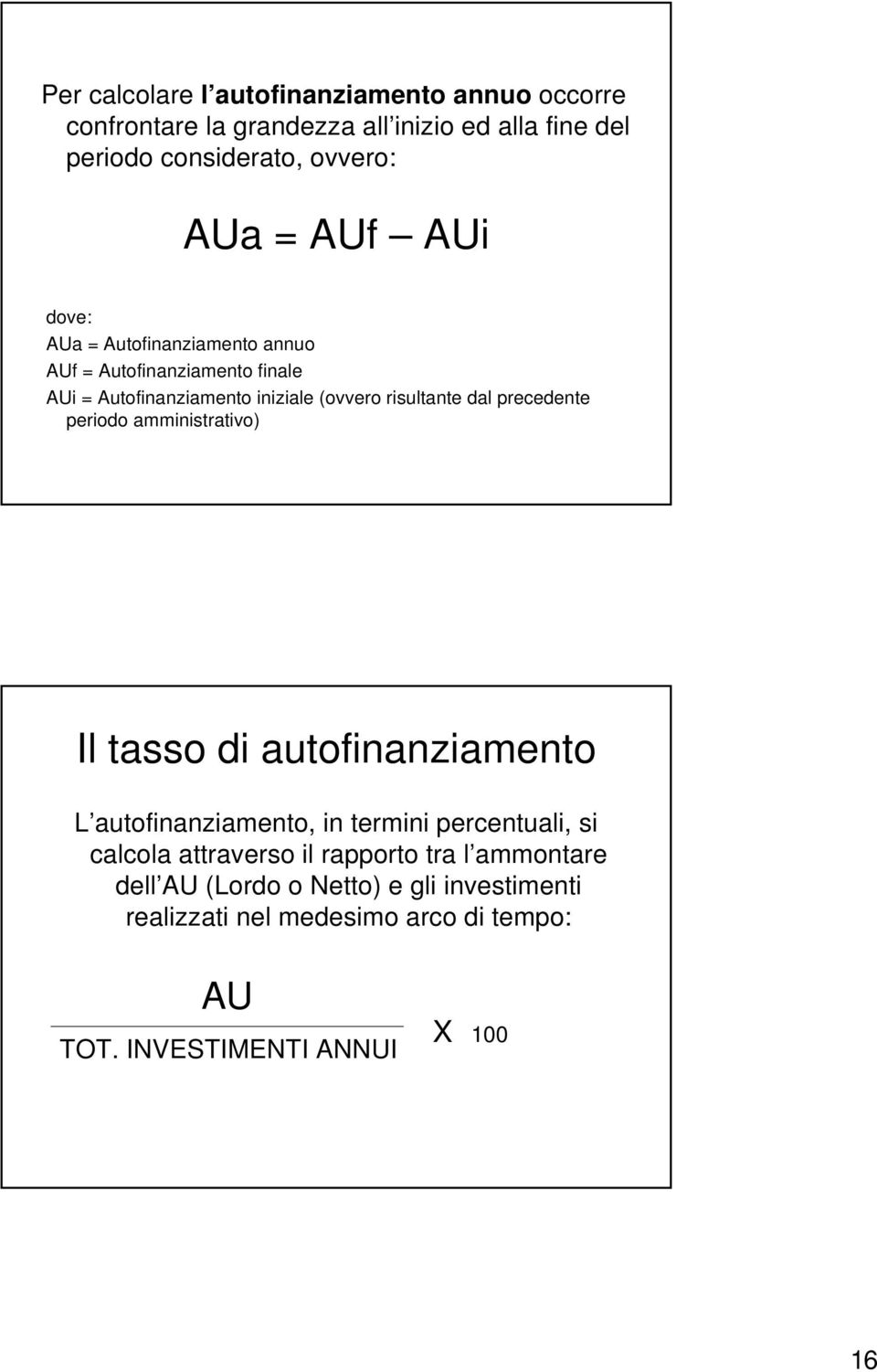 precedente periodo amministrativo) Il tasso di autofinanziamento L autofinanziamento, in termini percentuali, si calcola attraverso il