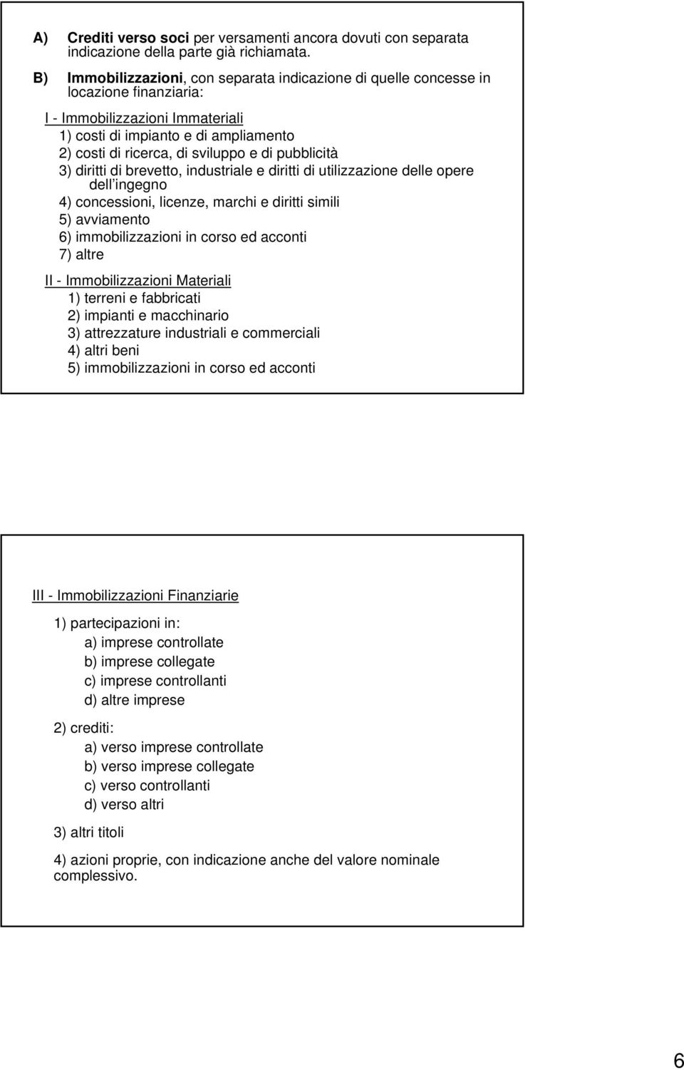 pubblicità 3) diritti di brevetto, industriale e diritti di utilizzazione delle opere dell ingegno 4) concessioni, licenze, marchi e diritti simili 5) avviamento 6) immobilizzazioni in corso ed