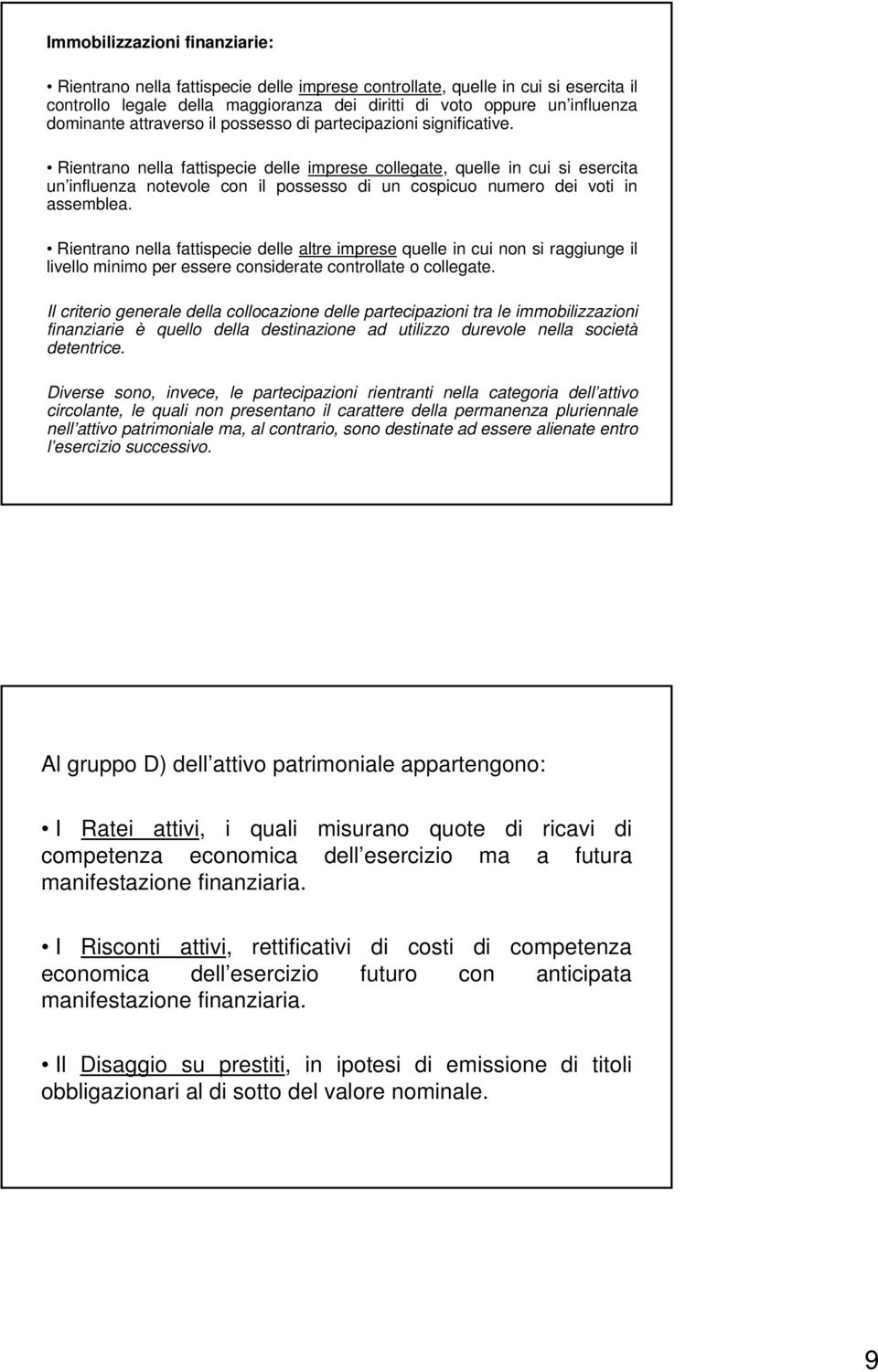 Rientrano nella fattispecie delle imprese collegate, quelle in cui si esercita un influenza notevole con il possesso di un cospicuo numero dei voti in assemblea.