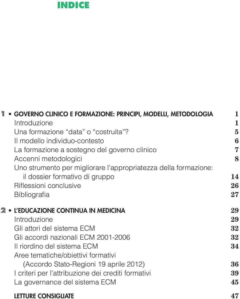 dossier formativo di gruppo 14 Riflessioni conclusive 26 Bibliografia 27 2 L EDUCAZIONE CONTINUA IN MEDICINA 29 Introduzione 29 Gli attori del sistema ecm 32 Gli accordi