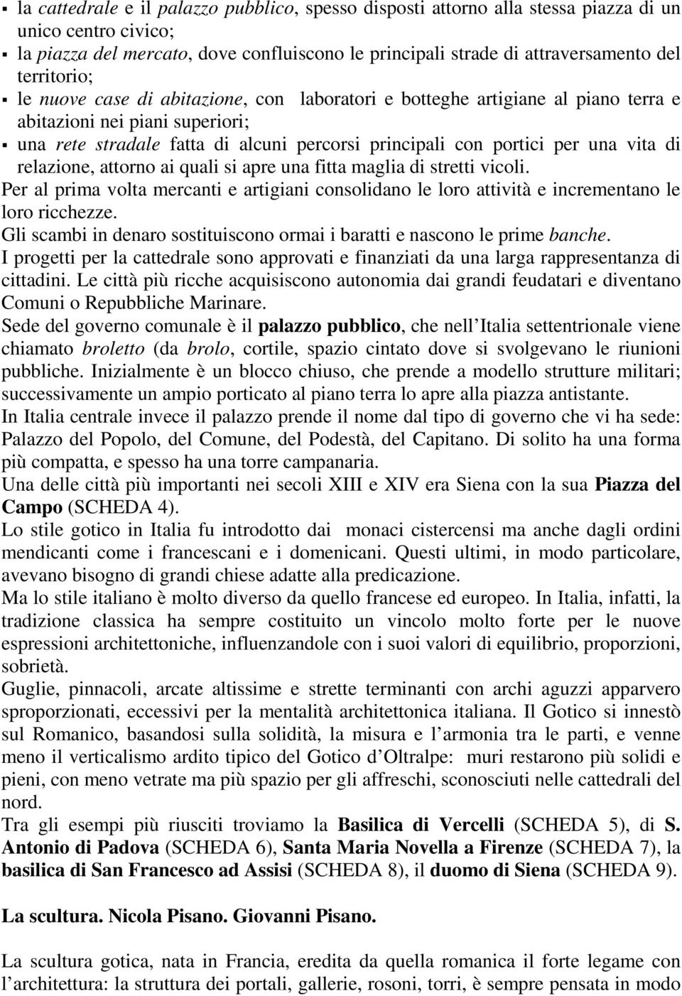 vita di relazione, attorno ai quali si apre una fitta maglia di stretti vicoli. Per al prima volta mercanti e artigiani consolidano le loro attività e incrementano le loro ricchezze.