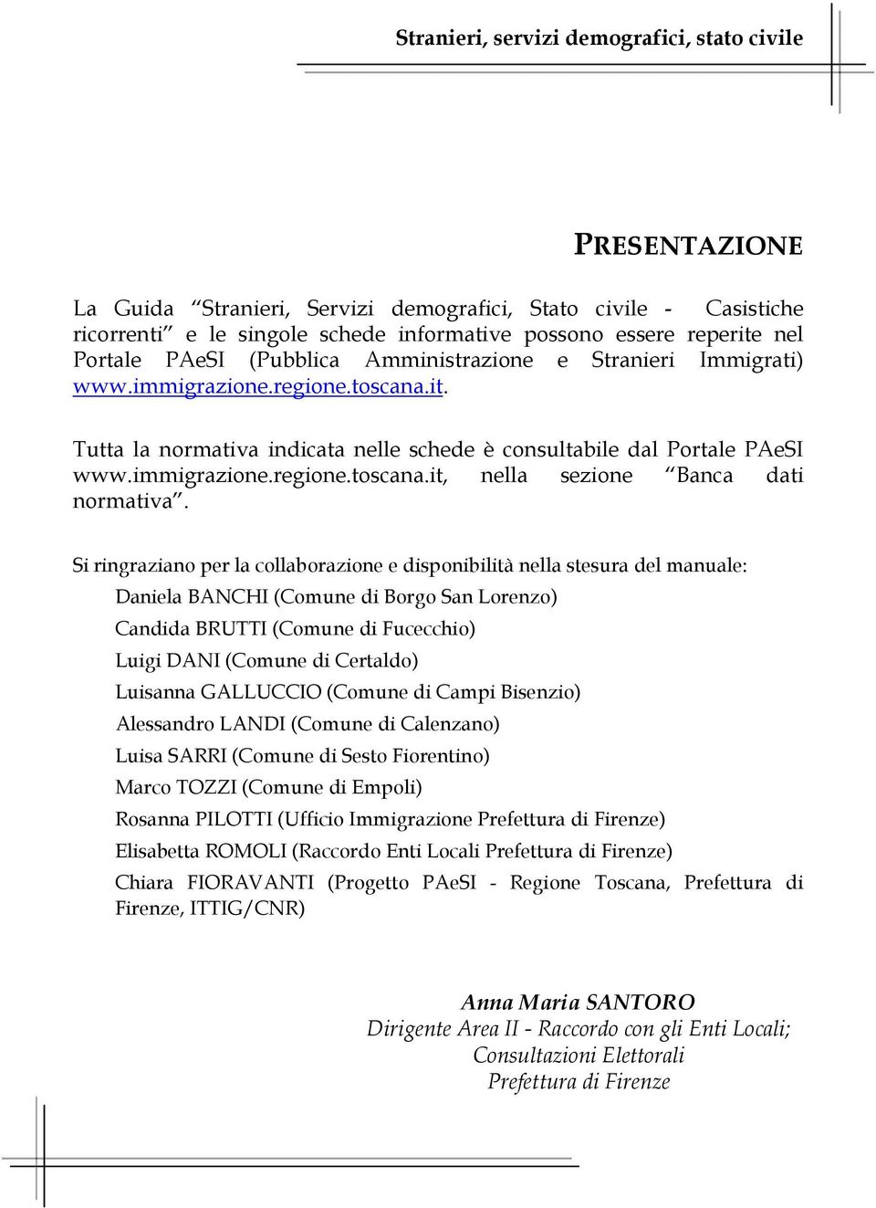 Si ringraziano per la collaborazione e disponibilità nella stesura del manuale: Daniela BANCHI (Comune di Borgo San Lorenzo) Candida BRUTTI (Comune di Fucecchio) Luigi DANI (Comune di Certaldo)