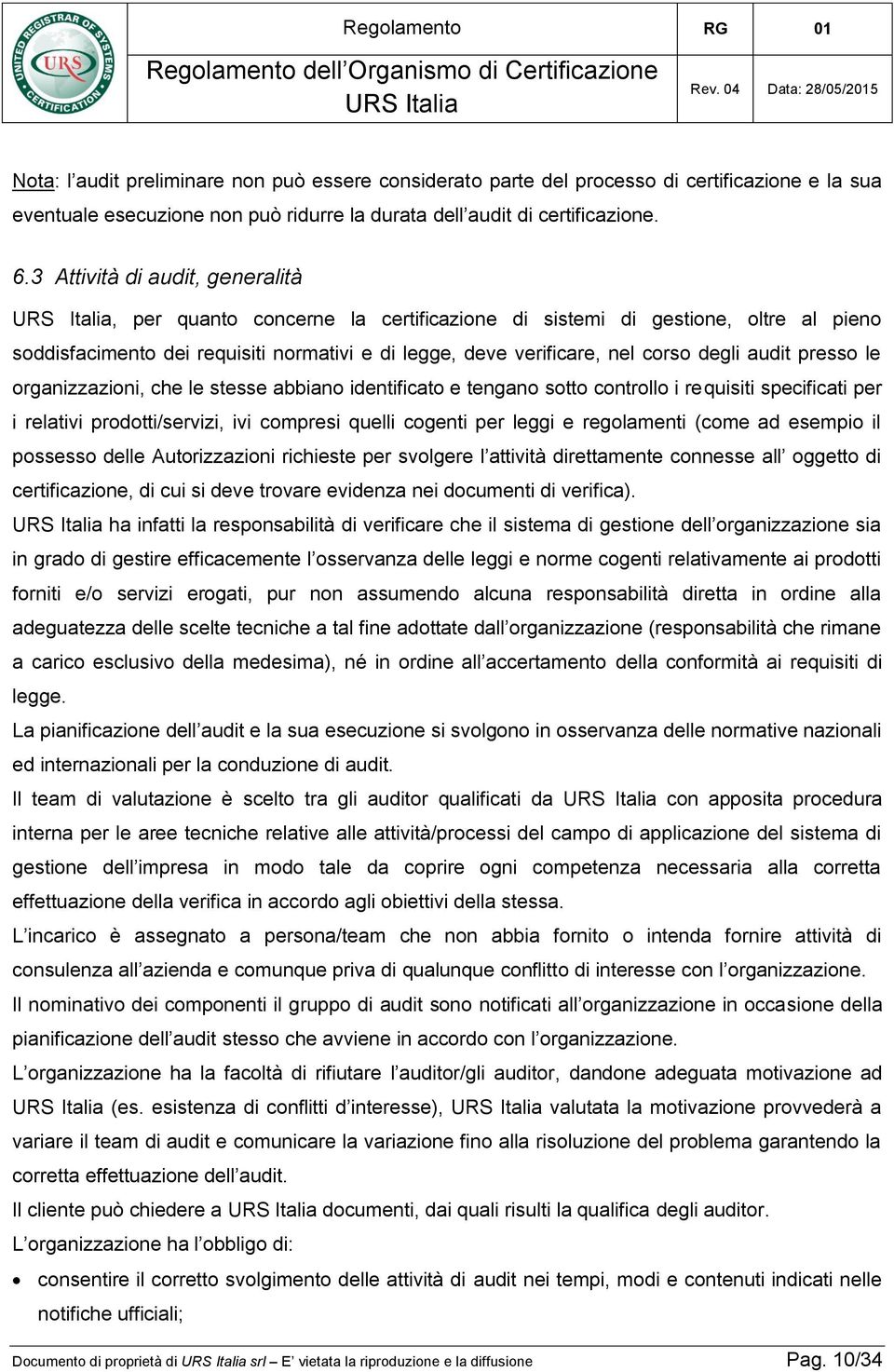 audit presso le organizzazioni, che le stesse abbiano identificato e tengano sotto controllo i requisiti specificati per i relativi prodotti/servizi, ivi compresi quelli cogenti per leggi e