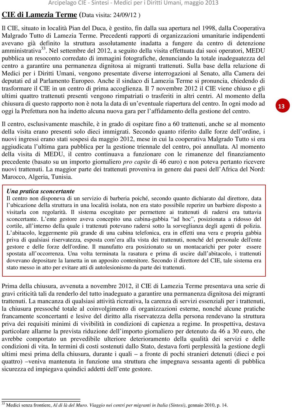 Nel settembre del 2012, a seguito della visita effettuata dai suoi operatori, MEDU pubblica un resoconto corredato di immagini fotografiche, denunciando la totale inadeguatezza del centro a garantire