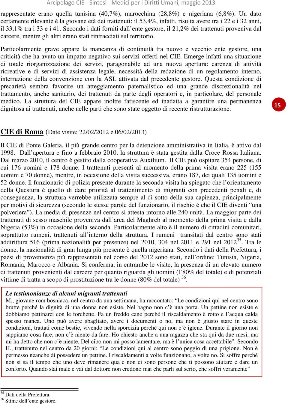 Secondo i dati forniti dall ente gestore, il 21,2% dei trattenuti proveniva dal carcere, mentre gli altri erano stati rintracciati sul territorio.