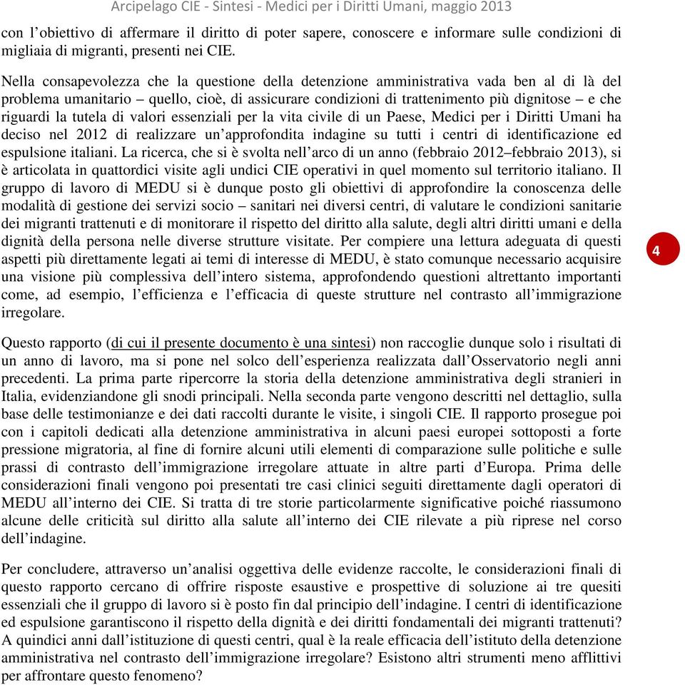 tutela di valori essenziali per la vita civile di un Paese, Medici per i Diritti Umani ha deciso nel 2012 di realizzare un approfondita indagine su tutti i centri di identificazione ed espulsione