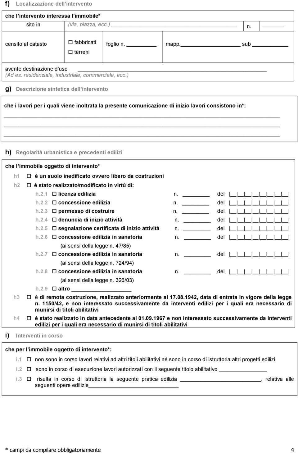 ) g) Descrizione sintetica dell intervento che i lavori per i quali viene inoltrata la presente comunicazione di inizio lavori consistono in*: h) Regolarità urbanistica e precedenti edilizi che l