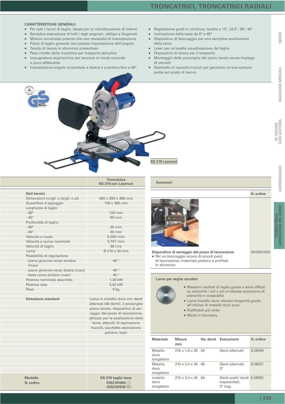 ergonomica per lavorare in modo comodo e poco affaticante Impostazione angolo orizzontale a destra e a sinistra fino a 46 Regolazione gradi in continuo, tacche a 15, 22,5, 30, 45 Inclinazione della