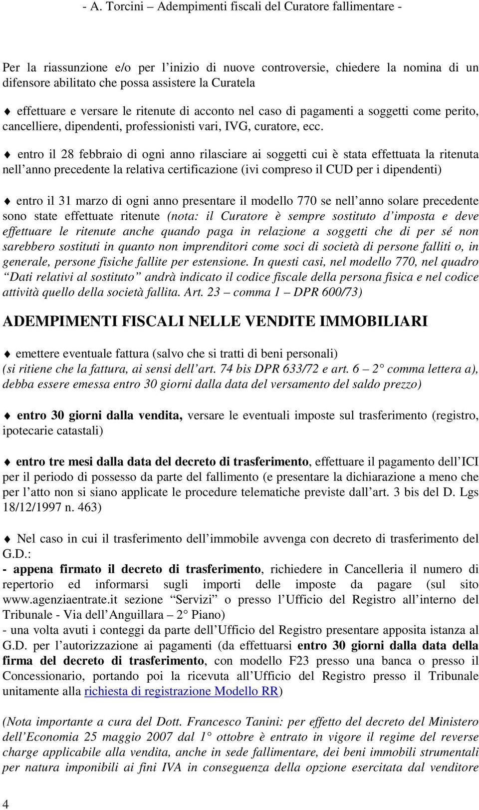 entro il 28 febbraio di ogni anno rilasciare ai soggetti cui è stata effettuata la ritenuta nell anno precedente la relativa certificazione (ivi compreso il CUD per i dipendenti) entro il 31 marzo di