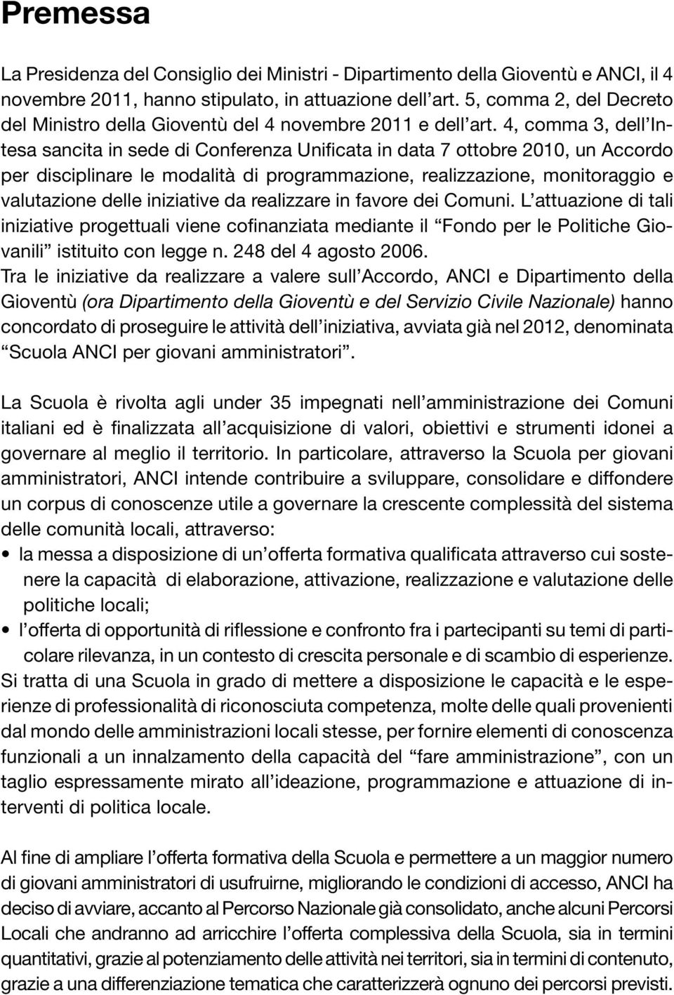 4, comma 3, dell Intesa sancita in sede di Conferenza Unificata in data 7 ottobre 2010, un Accordo per disciplinare le modalità di programmazione, realizzazione, monitoraggio e valutazione delle