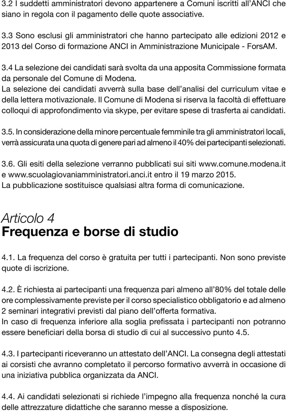 4 La selezione dei candidati sarà svolta da una apposita Commissione formata da personale del Comune di Modena.