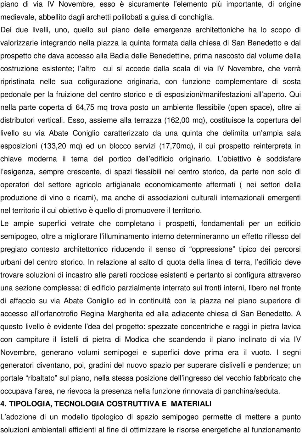 accesso alla Badia delle Benedettine, prima nascosto dal volume della costruzione esistente; l altro cui si accede dalla scala di via IV Novembre, che verrà ripristinata nelle sua cofigurazione