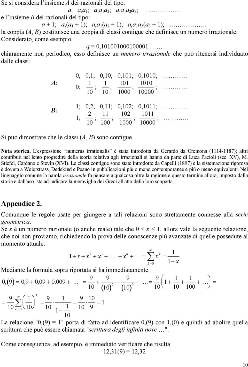 Considerato, come esempio, q = 0,0000000000 chiaramente non periodico, esso definisce un numero irrazionale che può ritenersi individuato dalle classi: A: B: 0; 0,; 0,0; 0,0; 0,00; 0; 0 ; 0 ; 0 000 ;