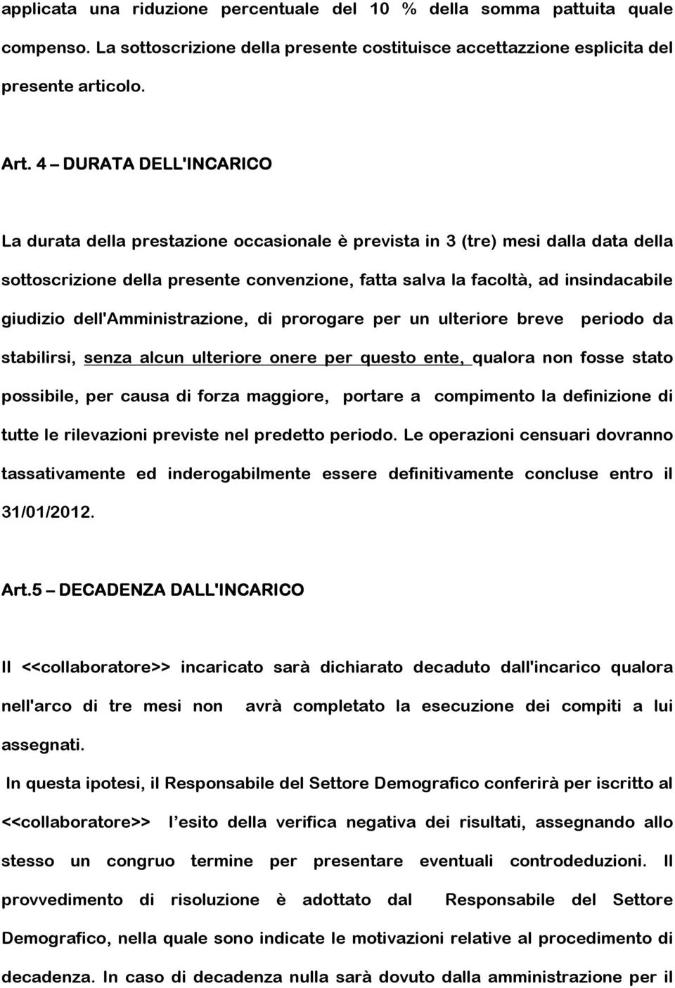 dell'amministrazione, di prorogare per un ulteriore breve periodo da stabilirsi, senza alcun ulteriore onere per questo ente, qualora non fosse stato possibile, per causa di forza maggiore, portare a