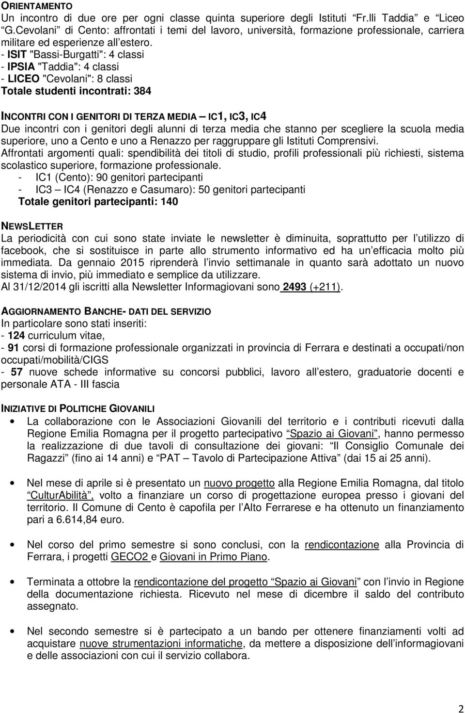 - ISIT "Bassi-Burgatti": 4 classi - IPSIA "Taddia": 4 classi - LICEO "Cevolani": 8 classi Totale studenti incontrati: 384 INCONTRI CON I GENITORI DI TERZA MEDIA IC1, IC3, IC4 Due incontri con i