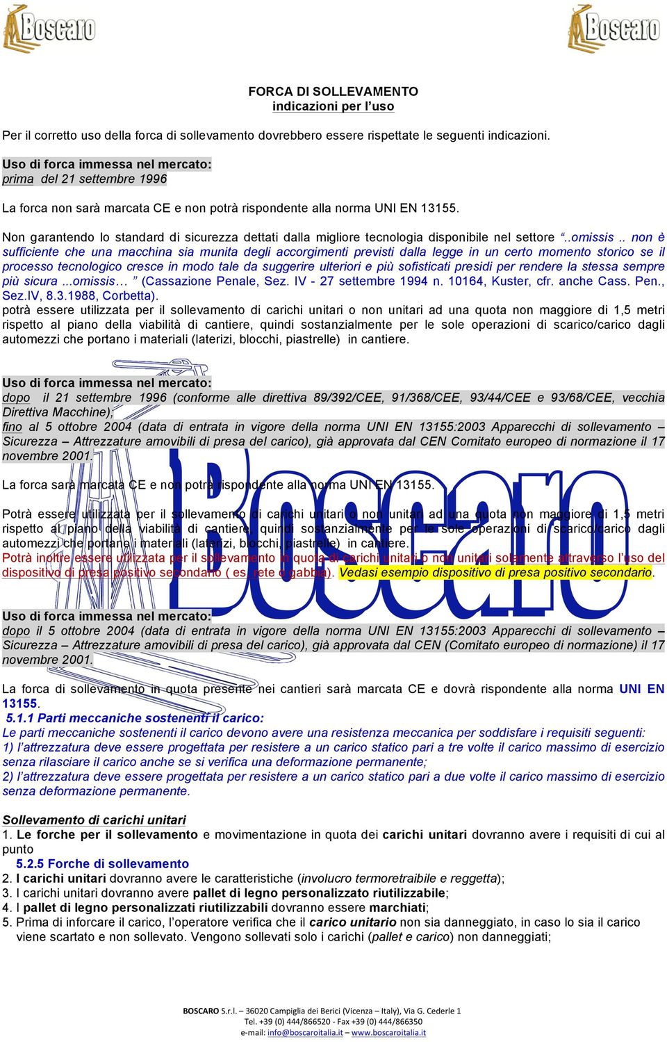 Non garantendo lo standard di sicurezza dettati dalla migliore tecnologia disponibile nel settore..omissis.