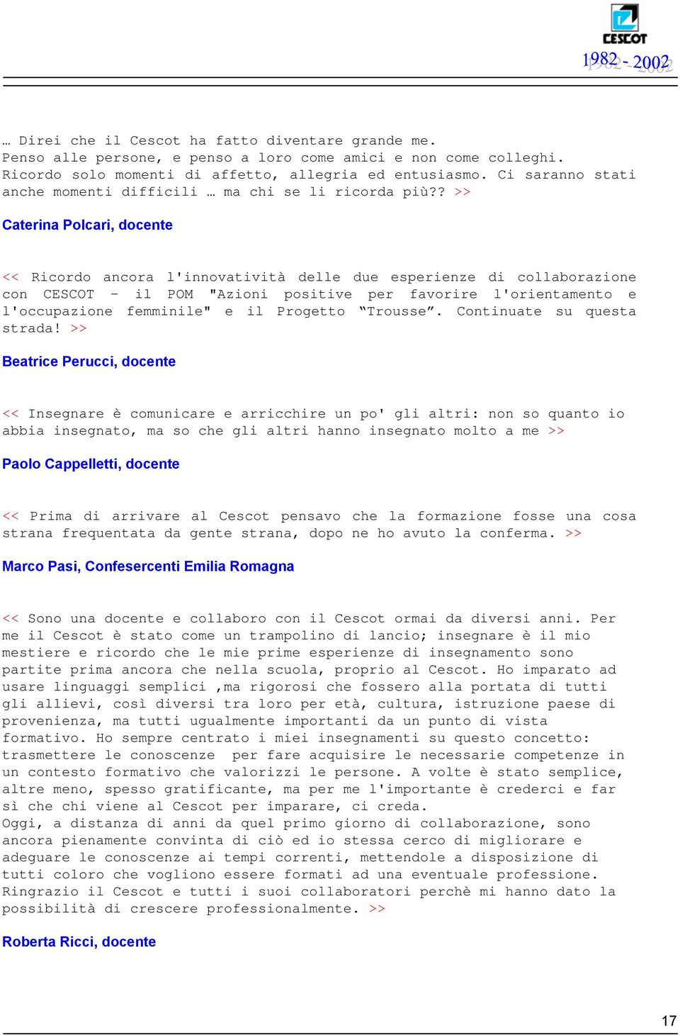 ? >> Caterina Polcari, docente << Ricordo ancora l'innovatività delle due esperienze di collaborazione con CESCOT - il POM "Azioni positive per favorire l'orientamento e l'occupazione femminile" e il