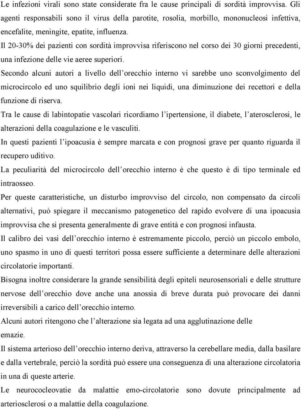 Il 20-30% dei pazienti con sordità improvvisa riferiscono nel corso dei 30 giorni precedenti, una infezione delle vie aeree superiori.